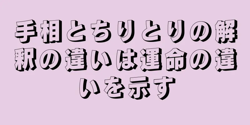 手相とちりとりの解釈の違いは運命の違いを示す