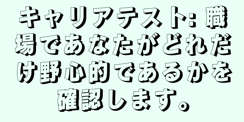 キャリアテスト: 職場であなたがどれだけ野心的であるかを確認します。