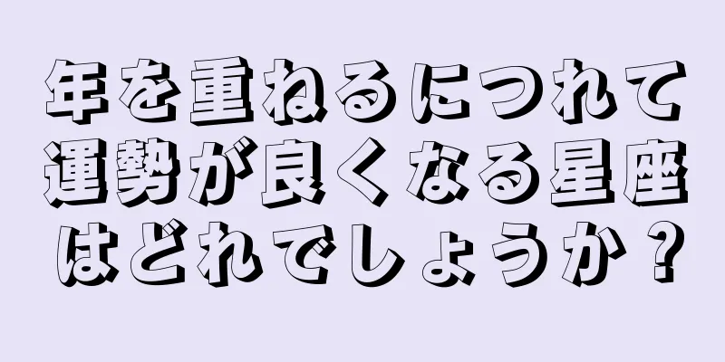 年を重ねるにつれて運勢が良くなる星座はどれでしょうか？