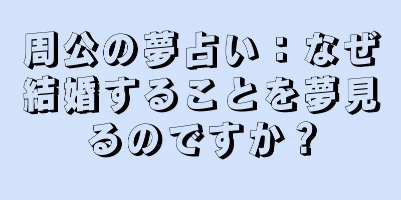 周公の夢占い：なぜ結婚することを夢見るのですか？