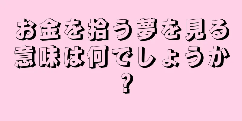 お金を拾う夢を見る意味は何でしょうか？