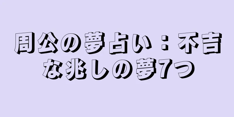 周公の夢占い：不吉な兆しの夢7つ