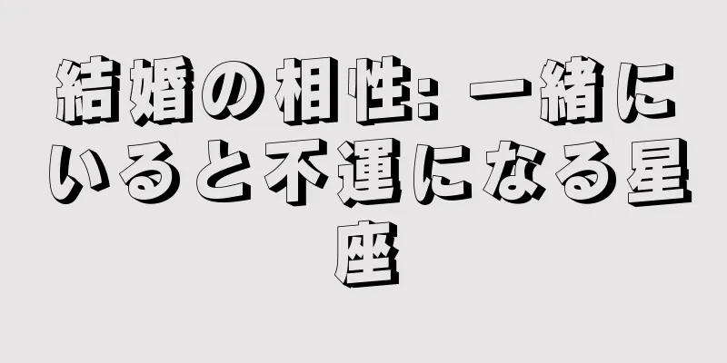 結婚の相性: 一緒にいると不運になる星座