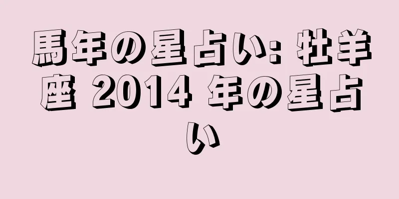 馬年の星占い: 牡羊座 2014 年の星占い
