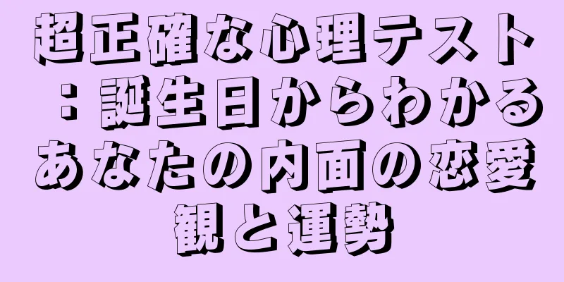 超正確な心理テスト：誕生日からわかるあなたの内面の恋愛観と運勢