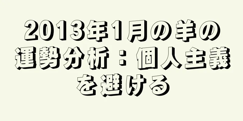 2013年1月の羊の運勢分析：個人主義を避ける