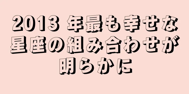 2013 年最も幸せな星座の組み合わせが明らかに