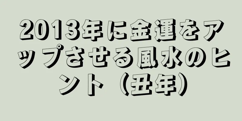 2013年に金運をアップさせる風水のヒント（丑年）