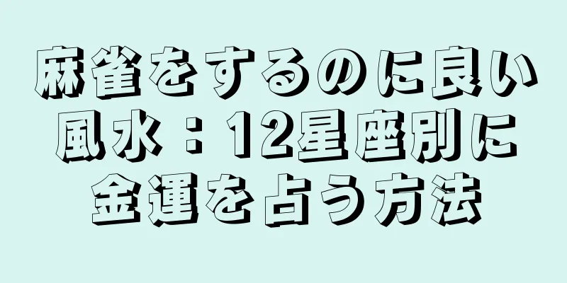 麻雀をするのに良い風水：12星座別に金運を占う方法
