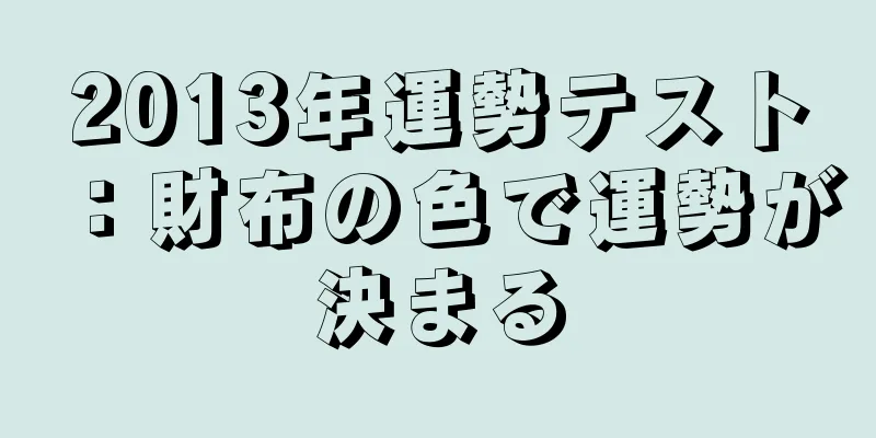 2013年運勢テスト：財布の色で運勢が決まる