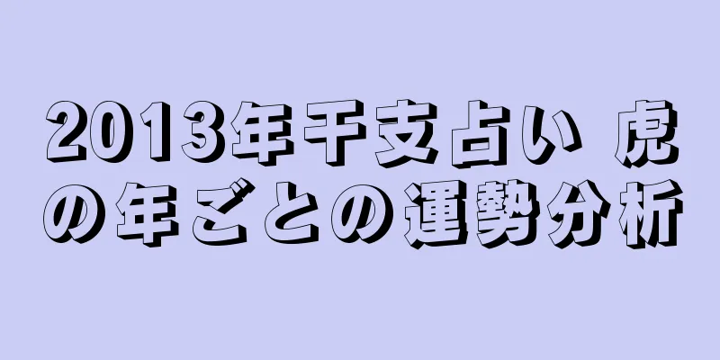 2013年干支占い 虎の年ごとの運勢分析