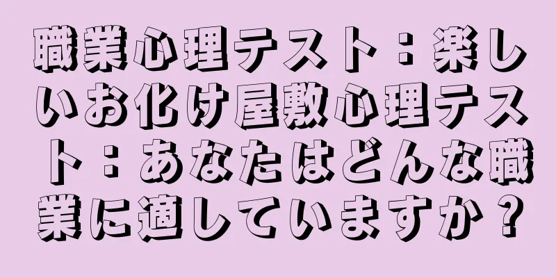 職業心理テスト：楽しいお化け屋敷心理テスト：あなたはどんな職業に適していますか？