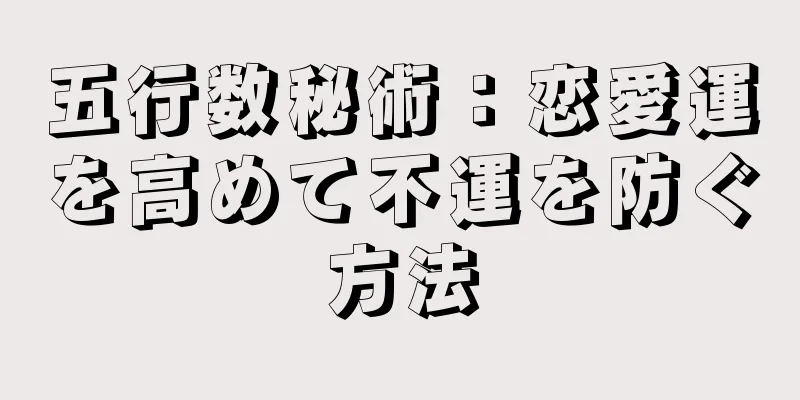 五行数秘術：恋愛運を高めて不運を防ぐ方法