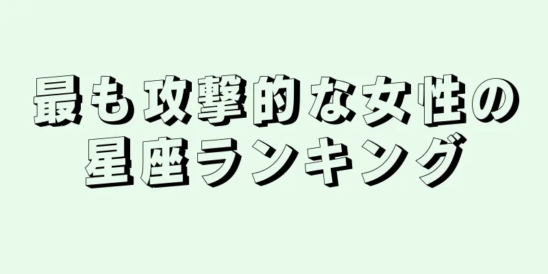 最も攻撃的な女性の星座ランキング