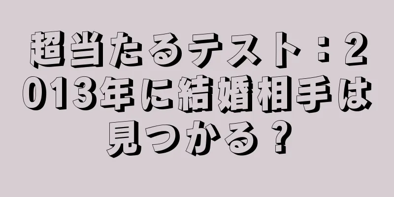超当たるテスト：2013年に結婚相手は見つかる？