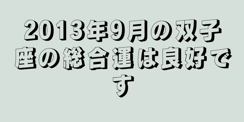2013年9月の双子座の総合運は良好です