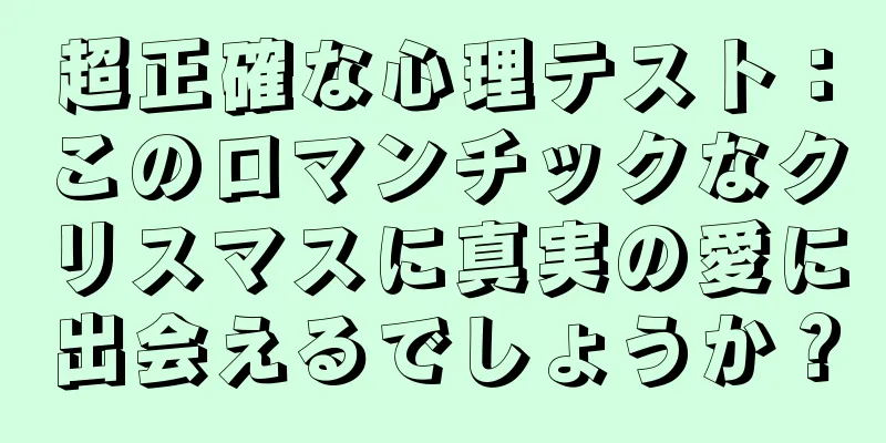 超正確な心理テスト：このロマンチックなクリスマスに真実の愛に出会えるでしょうか？