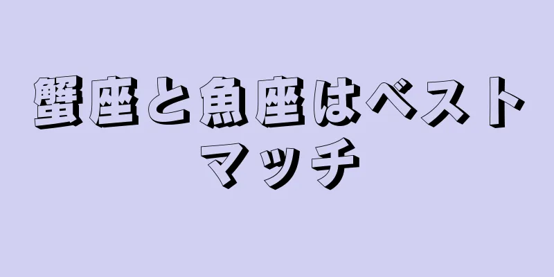 蟹座と魚座はベストマッチ