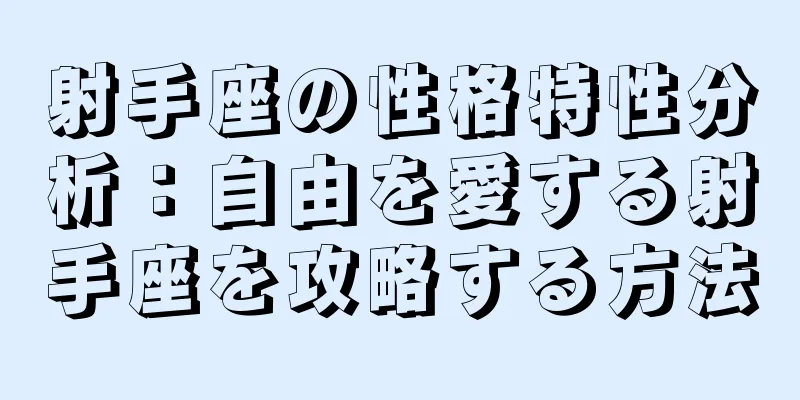射手座の性格特性分析：自由を愛する射手座を攻略する方法