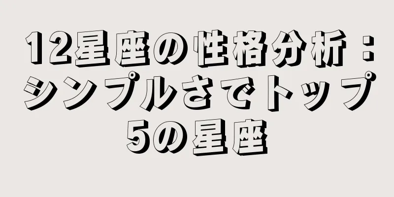 12星座の性格分析：シンプルさでトップ5の星座