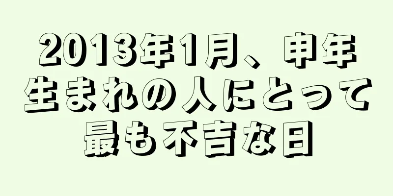 2013年1月、申年生まれの人にとって最も不吉な日