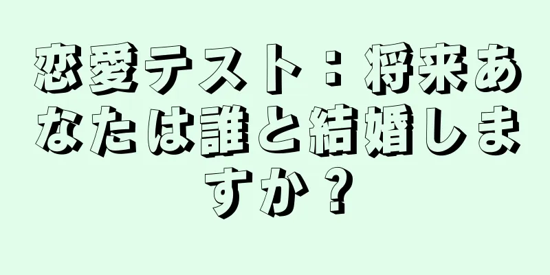 恋愛テスト：将来あなたは誰と結婚しますか？