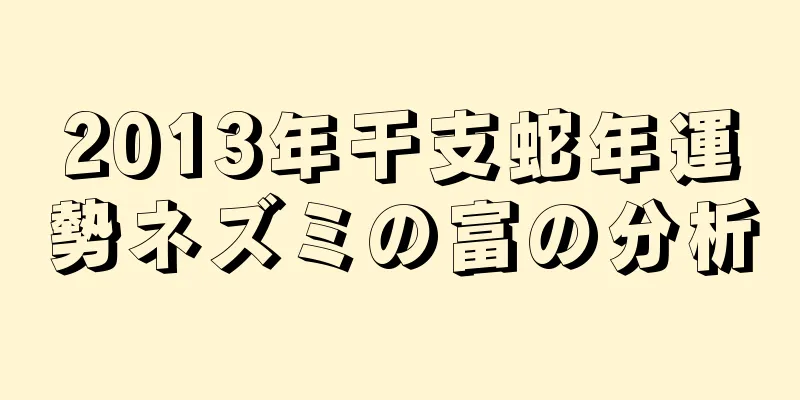 2013年干支蛇年運勢ネズミの富の分析
