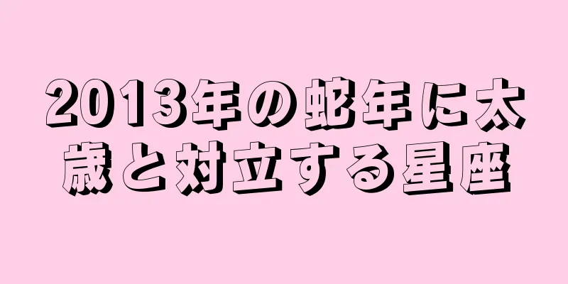 2013年の蛇年に太歳と対立する星座