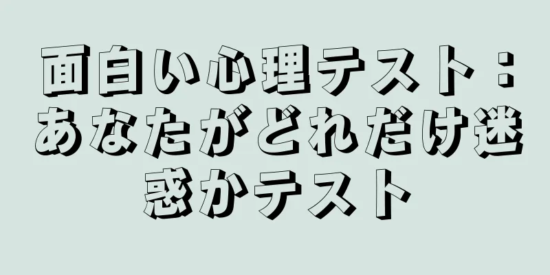 面白い心理テスト：あなたがどれだけ迷惑かテスト