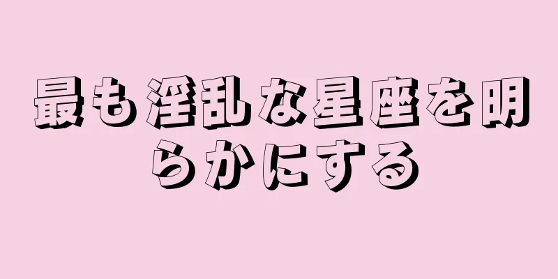 最も淫乱な星座を明らかにする
