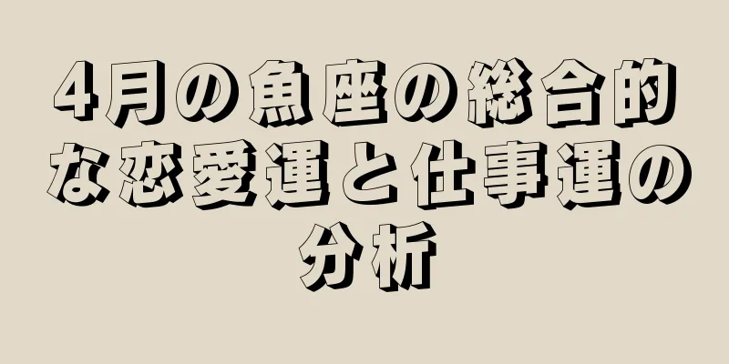 4月の魚座の総合的な恋愛運と仕事運の分析