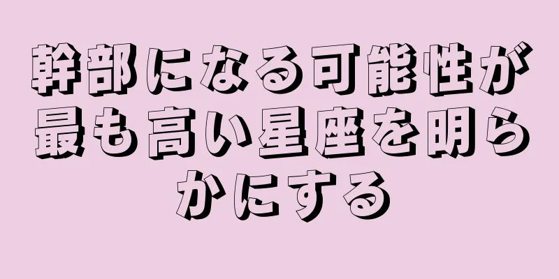 幹部になる可能性が最も高い星座を明らかにする