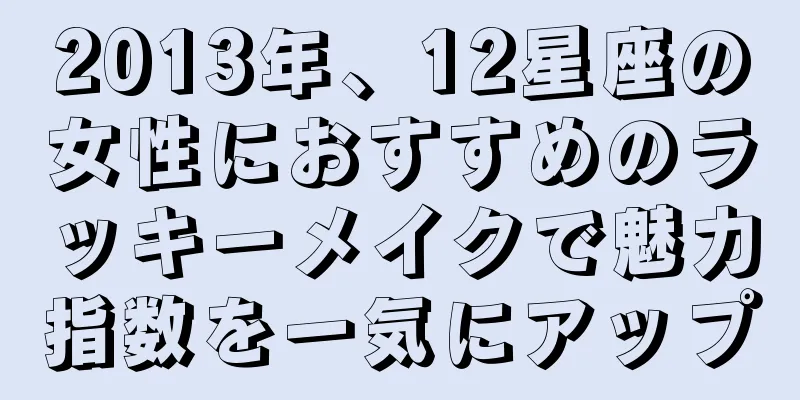 2013年、12星座の女性におすすめのラッキーメイクで魅力指数を一気にアップ