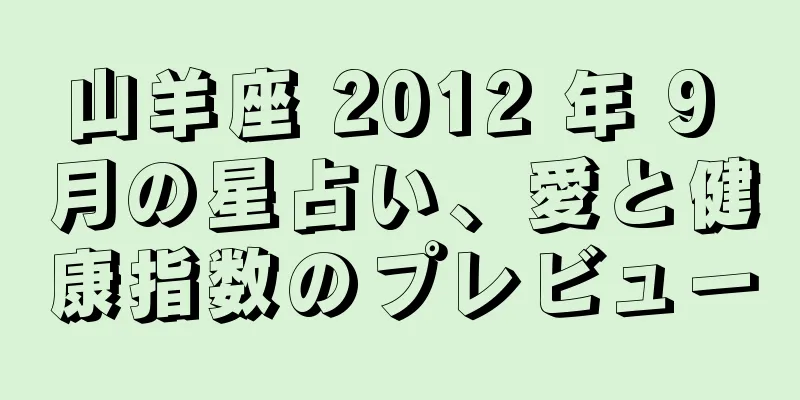 山羊座 2012 年 9 月の星占い、愛と健康指数のプレビュー