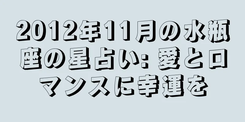 2012年11月の水瓶座の星占い: 愛とロマンスに幸運を