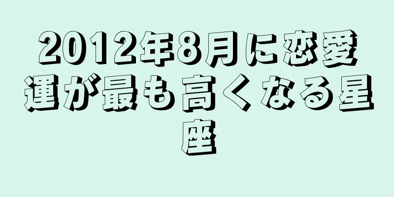 2012年8月に恋愛運が最も高くなる星座