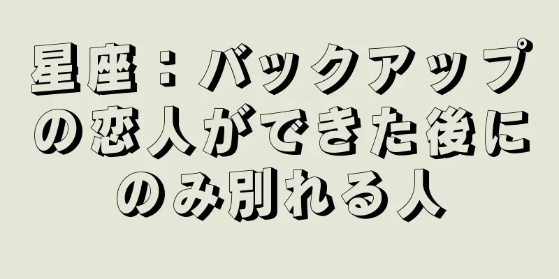 星座：バックアップの恋人ができた後にのみ別れる人