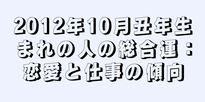 2012年10月丑年生まれの人の総合運：恋愛と仕事の傾向