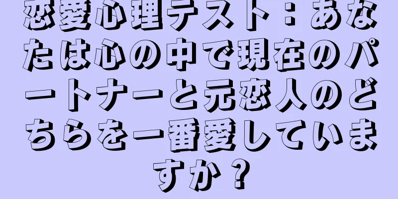 恋愛心理テスト：あなたは心の中で現在のパートナーと元恋人のどちらを一番愛していますか？