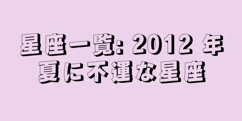 星座一覧: 2012 年夏に不運な星座
