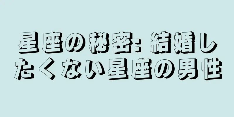 星座の秘密: 結婚したくない星座の男性