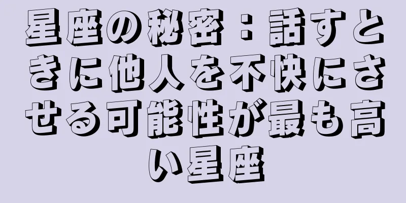 星座の秘密：話すときに他人を不快にさせる可能性が最も高い星座