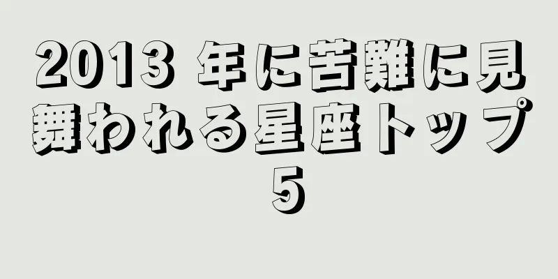 2013 年に苦難に見舞われる星座トップ 5