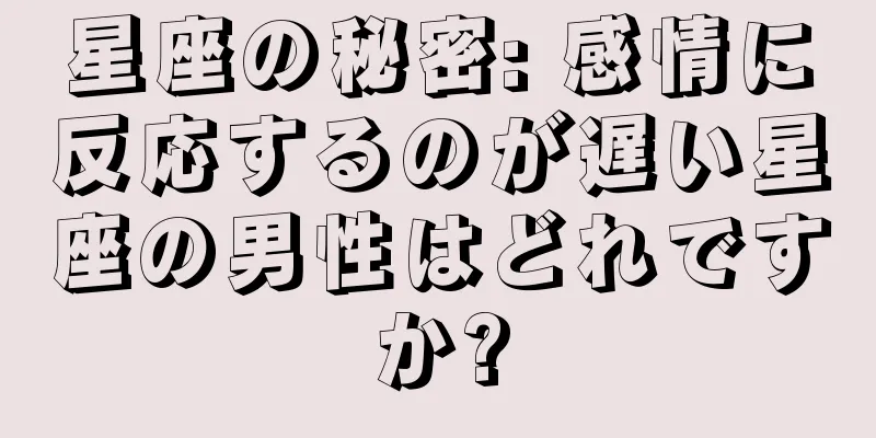 星座の秘密: 感情に反応するのが遅い星座の男性はどれですか?