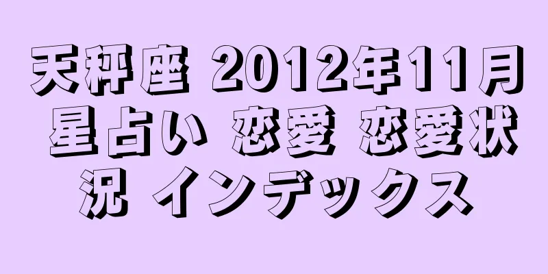 天秤座 2012年11月 星占い 恋愛 恋愛状況 インデックス