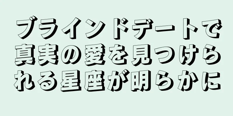 ブラインドデートで真実の愛を見つけられる星座が明らかに