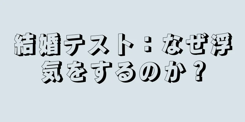 結婚テスト：なぜ浮気をするのか？
