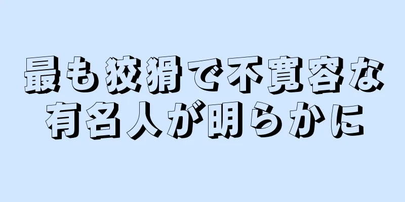 最も狡猾で不寛容な有名人が明らかに