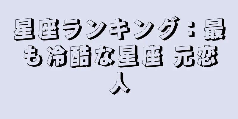 星座ランキング：最も冷酷な星座 元恋人