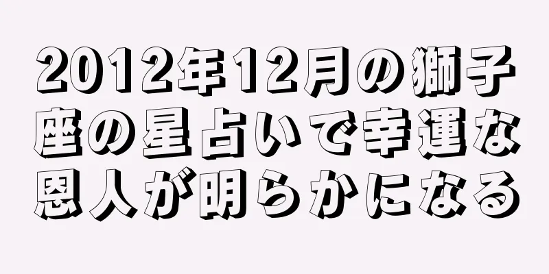 2012年12月の獅子座の星占いで幸運な恩人が明らかになる